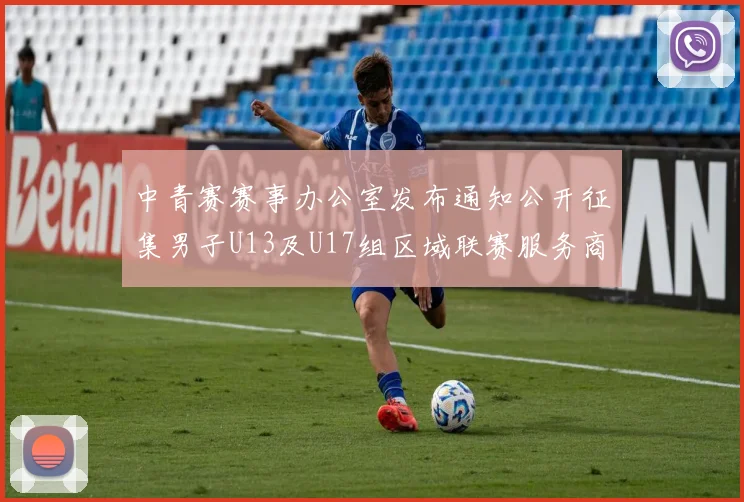 中青赛赛事办公室发布通知公开征集男子U13及U17组区域联赛服务商